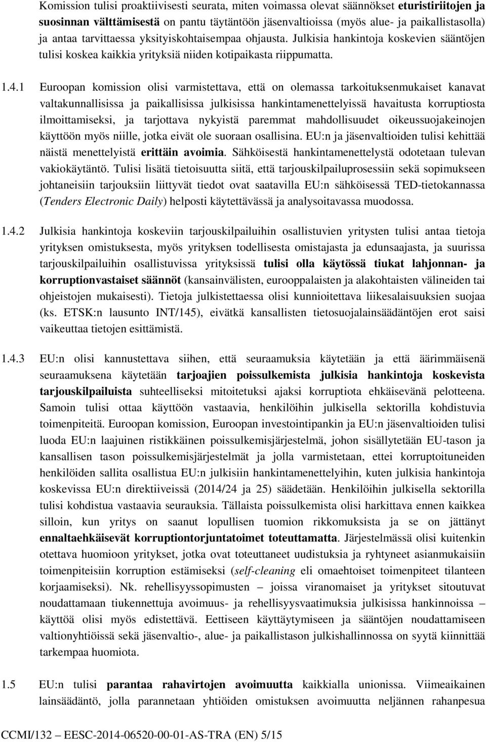 1 Euroopan komission olisi varmistettava, että on olemassa tarkoituksenmukaiset kanavat valtakunnallisissa ja paikallisissa julkisissa hankintamenettelyissä havaitusta korruptiosta ilmoittamiseksi,