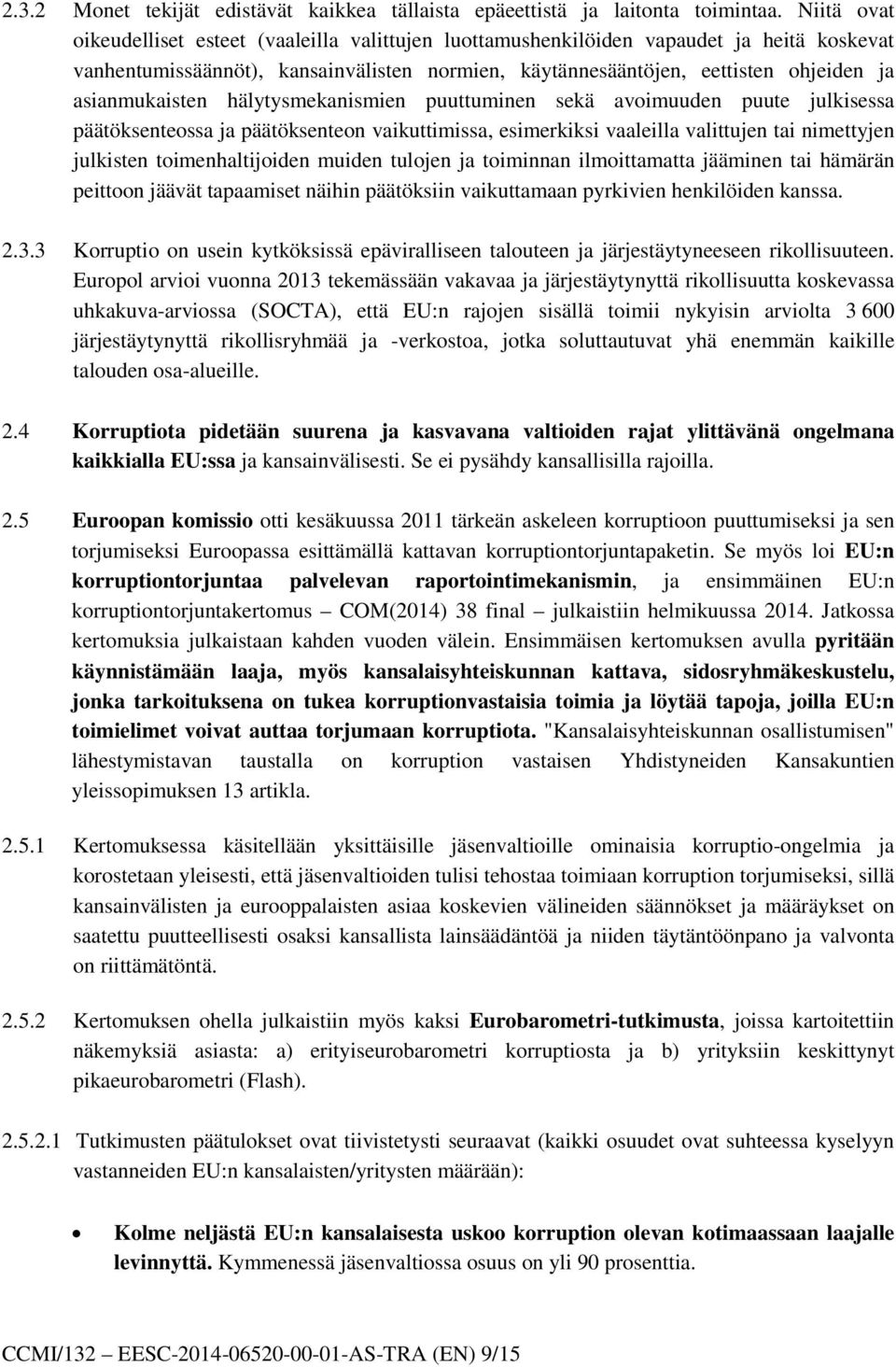 asianmukaisten hälytysmekanismien puuttuminen sekä avoimuuden puute julkisessa päätöksenteossa ja päätöksenteon vaikuttimissa, esimerkiksi vaaleilla valittujen tai nimettyjen julkisten