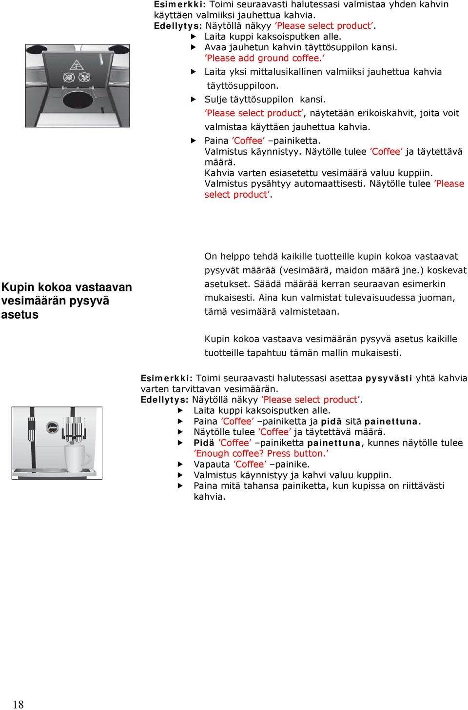 Please select product, näytetään erikoiskahvit, joita voit valmistaa käyttäen jauhettua kahvia. Paina Coffee painiketta. Valmistus käynnistyy. Näytölle tulee Coffee ja täytettävä määrä.