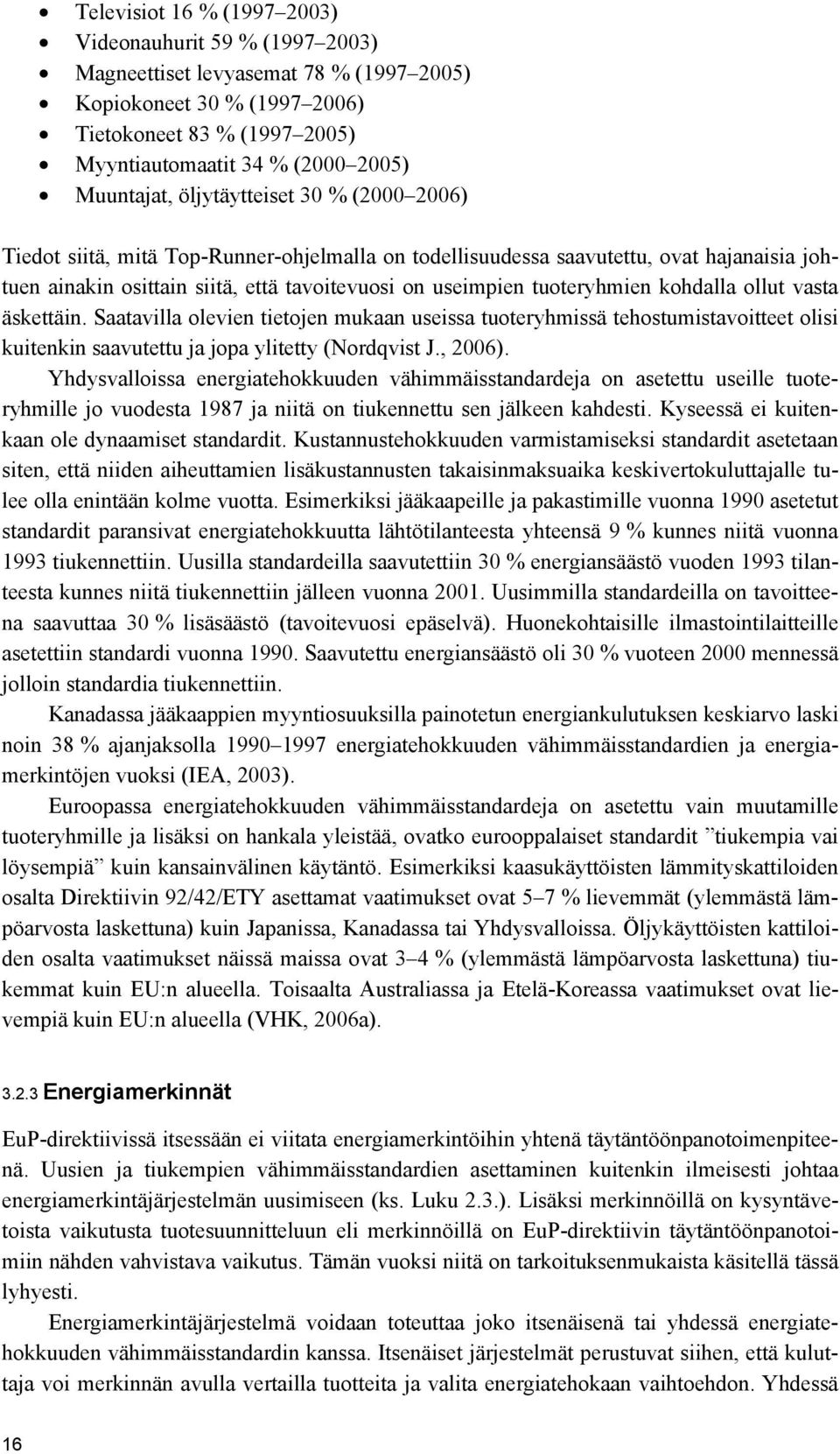 tuoteryhmien kohdalla ollut vasta äskettäin. Saatavilla olevien tietojen mukaan useissa tuoteryhmissä tehostumistavoitteet olisi kuitenkin saavutettu ja jopa ylitetty (Nordqvist J., 2006).