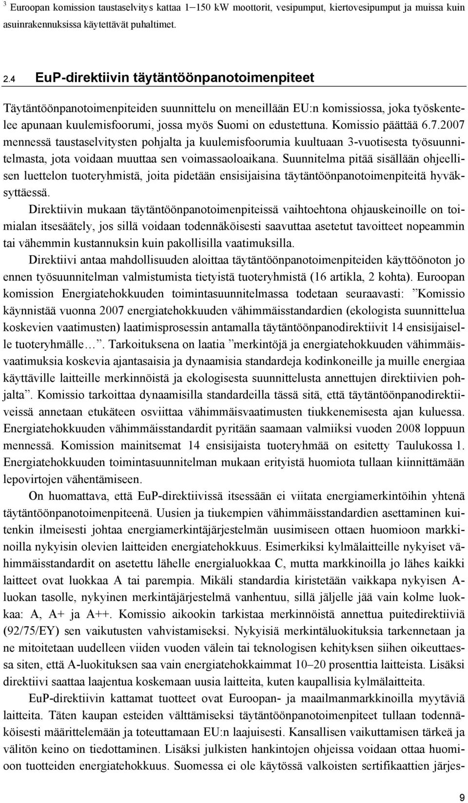 Komissio päättää 6.7.2007 mennessä taustaselvitysten pohjalta ja kuulemisfoorumia kuultuaan 3-vuotisesta työsuunnitelmasta, jota voidaan muuttaa sen voimassaoloaikana.