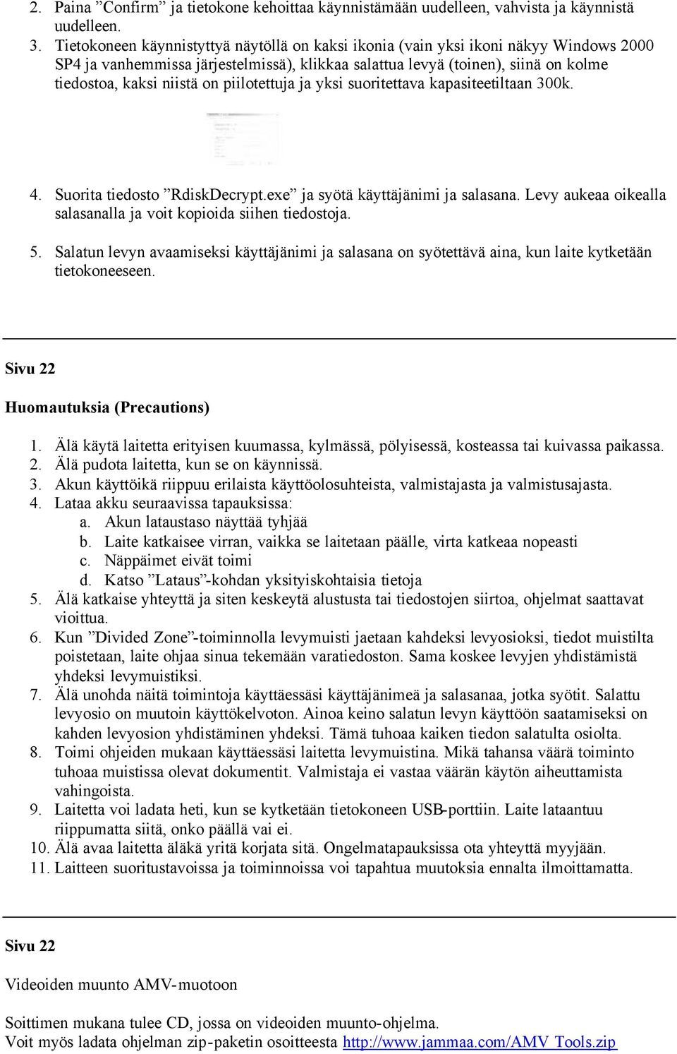 piilotettuja ja yksi suoritettava kapasiteetiltaan 300k. 4. Suorita tiedosto RdiskDecrypt.exe ja syötä käyttäjänimi ja salasana. Levy aukeaa oikealla salasanalla ja voit kopioida siihen tiedostoja. 5.