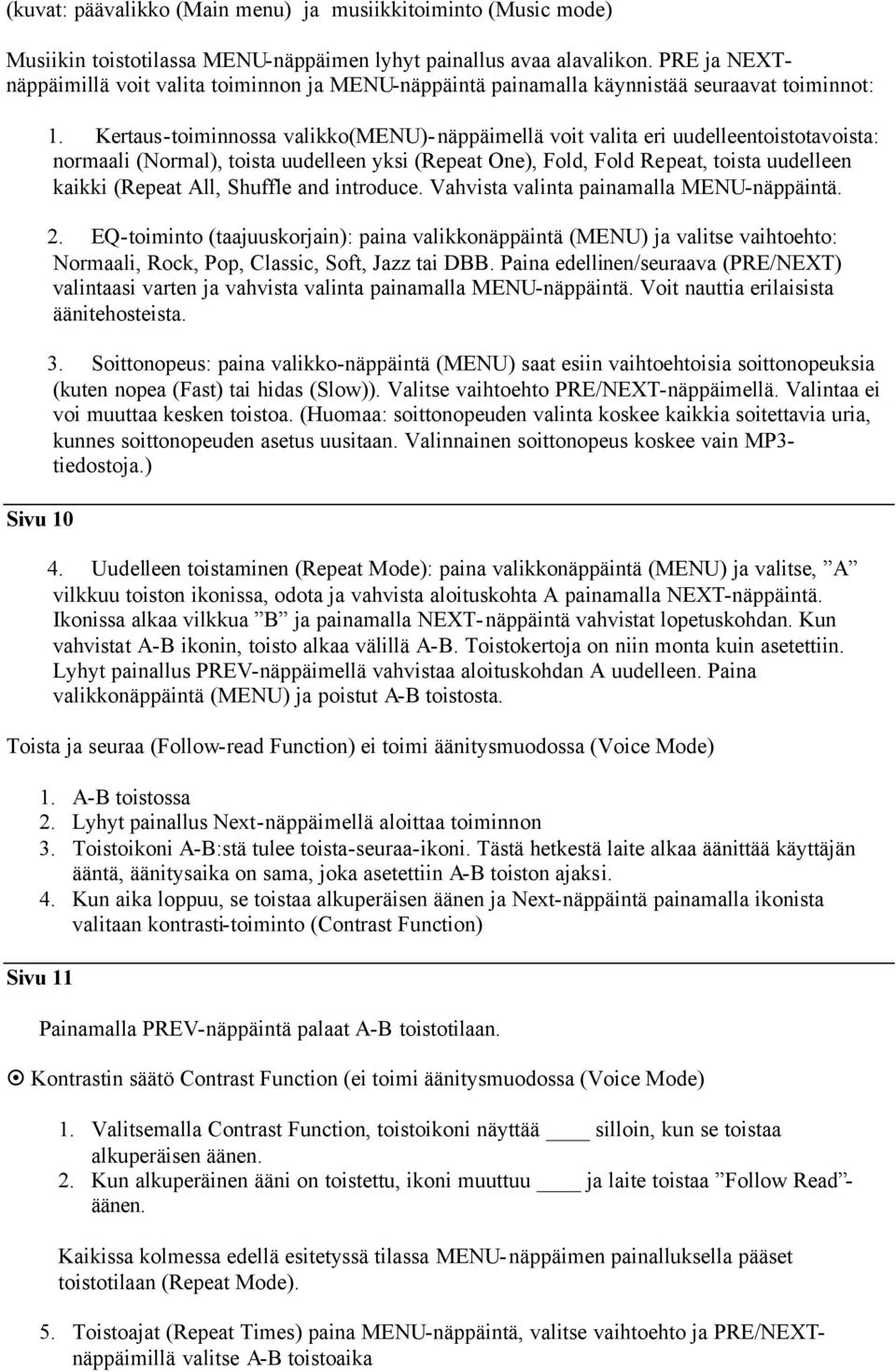 Kertaus-toiminnossa valikko(menu)-näppäimellä voit valita eri uudelleentoistotavoista: normaali (Normal), toista uudelleen yksi (Repeat One), Fold, Fold Repeat, toista uudelleen kaikki (Repeat All,