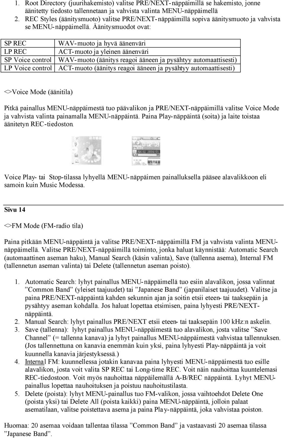 Äänitysmuodot ovat: SP REC WAV-muoto ja hyvä äänenväri LP REC ACT-muoto ja yleinen äänenväri SP Voice control WAV-muoto (äänitys reagoi ääneen ja pysähtyy automaattisesti) LP Voice control ACT-muoto