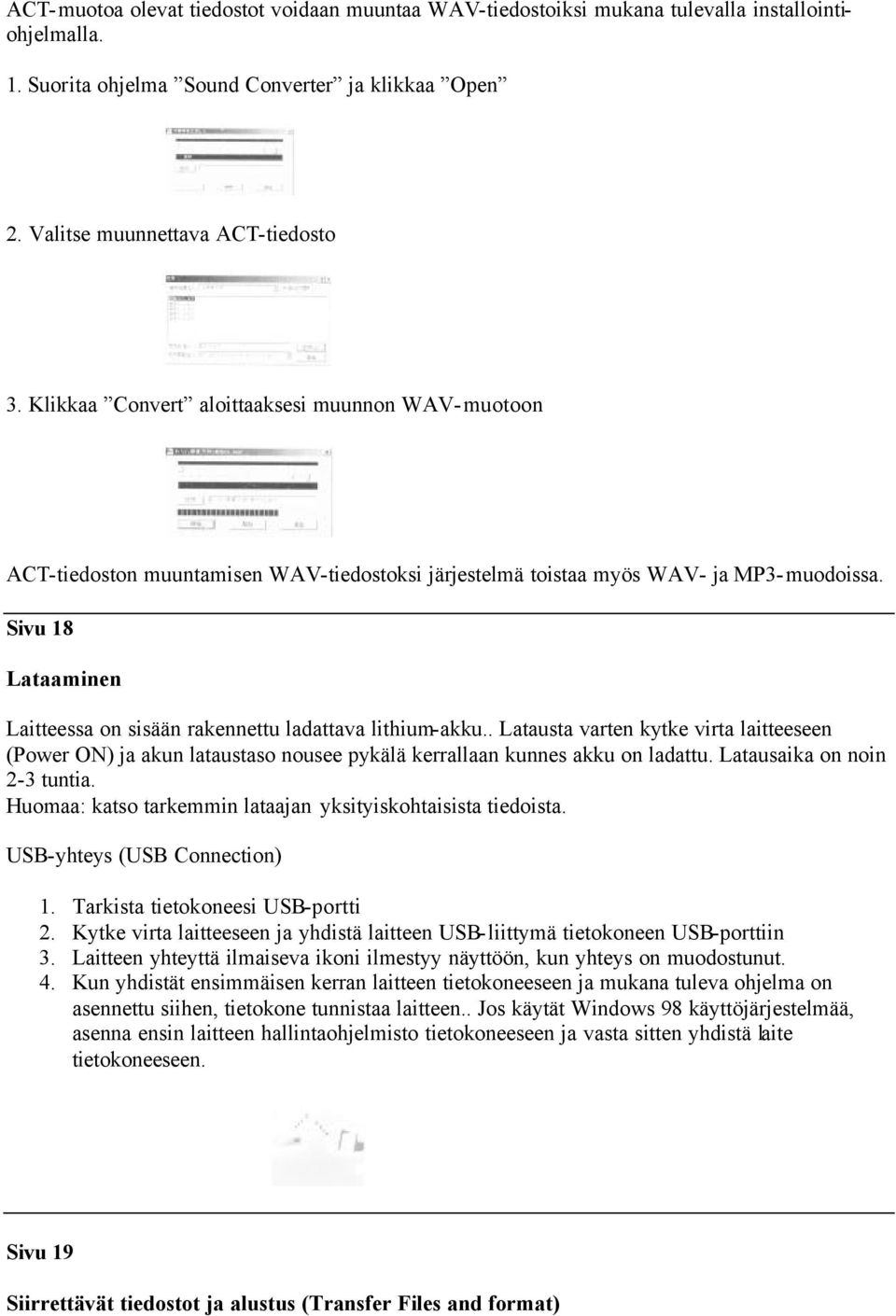 Sivu 18 Lataaminen Laitteessa on sisään rakennettu ladattava lithium-akku.. Latausta varten kytke virta laitteeseen (Power ON) ja akun lataustaso nousee pykälä kerrallaan kunnes akku on ladattu.