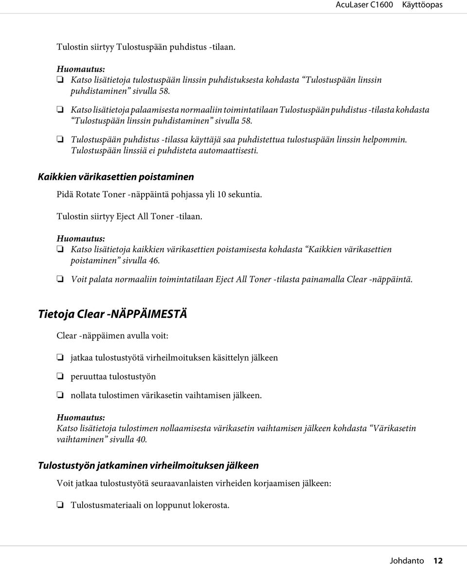 Tulostuspään puhdistus -tilassa käyttäjä saa puhdistettua tulostuspään linssin helpommin. Tulostuspään linssiä ei puhdisteta automaattisesti.