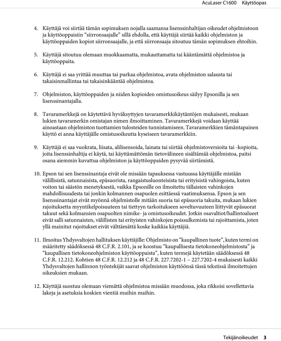 6. Käyttäjä ei saa yrittää muuttaa tai purkaa ohjelmistoa, avata ohjelmiston salausta tai takaisinmallintaa tai takaisinkääntää ohjelmistoa. 7.