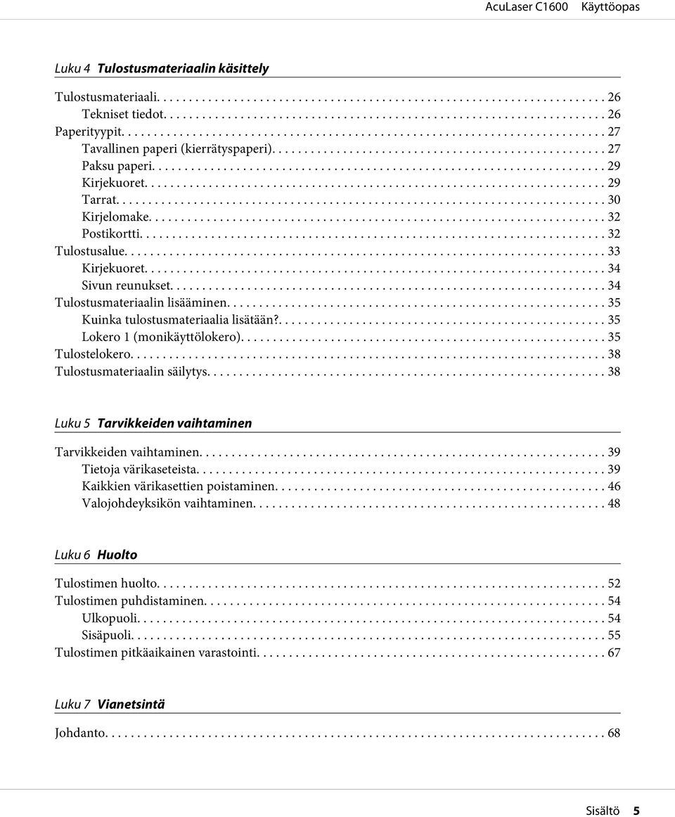 ... 35 Lokero 1 (monikäyttölokero)... 35 Tulostelokero... 38 Tulostusmateriaalin säilytys... 38 Luku 5 Tarvikkeiden vaihtaminen Tarvikkeiden vaihtaminen... 39 Tietoja värikaseteista.