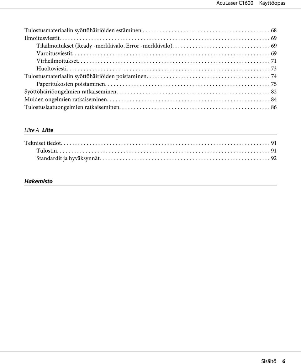 .. 74 Paperitukosten poistaminen... 75 Syöttöhäiriöongelmien ratkaiseminen... 82 Muiden ongelmien ratkaiseminen.