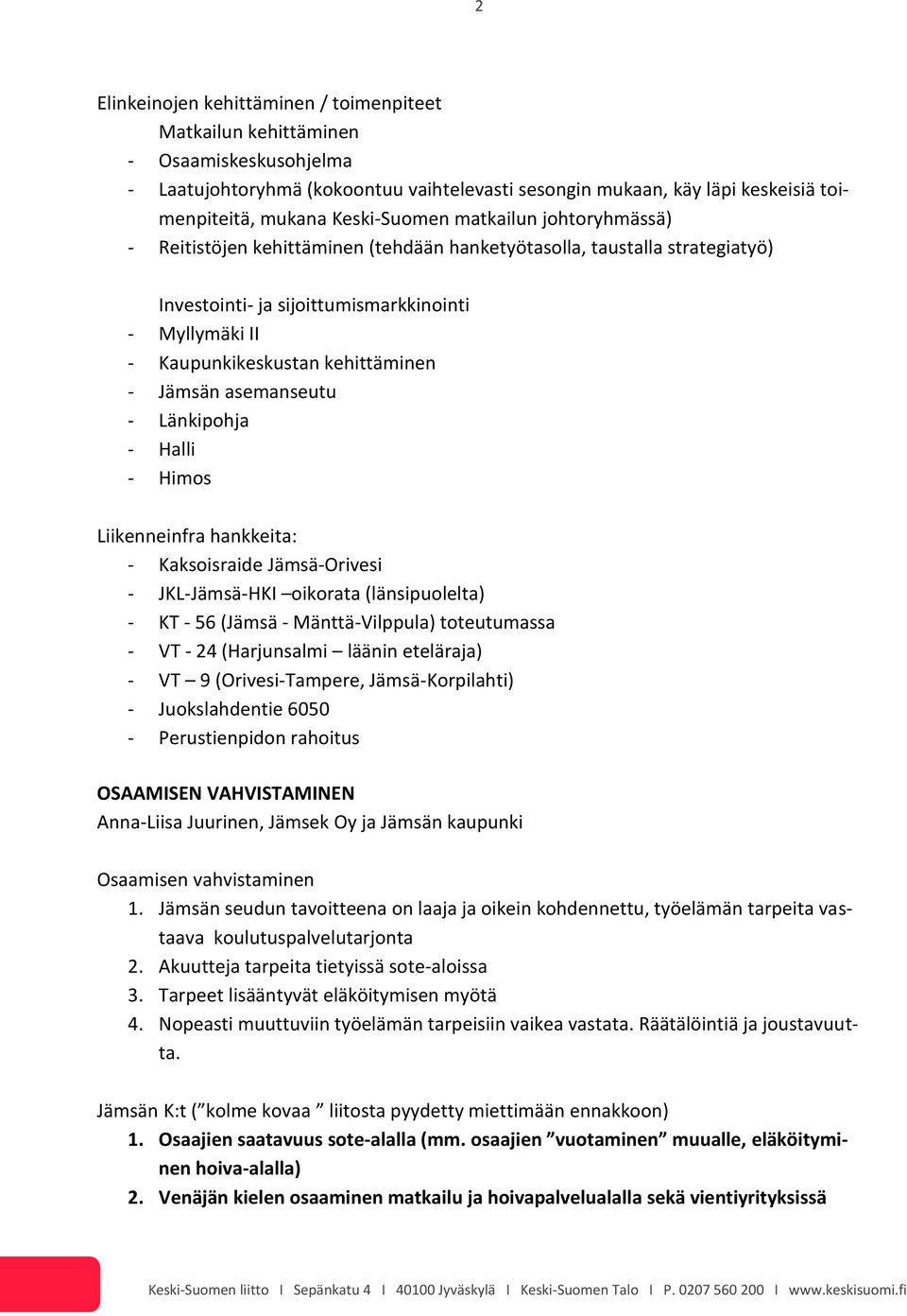 kehittäminen - Jämsän asemanseutu - Länkipohja - Halli - Himos Liikenneinfra hankkeita: - Kaksoisraide Jämsä-Orivesi - JKL-Jämsä-HKI oikorata (länsipuolelta) - KT - 56 (Jämsä - Mänttä-Vilppula)