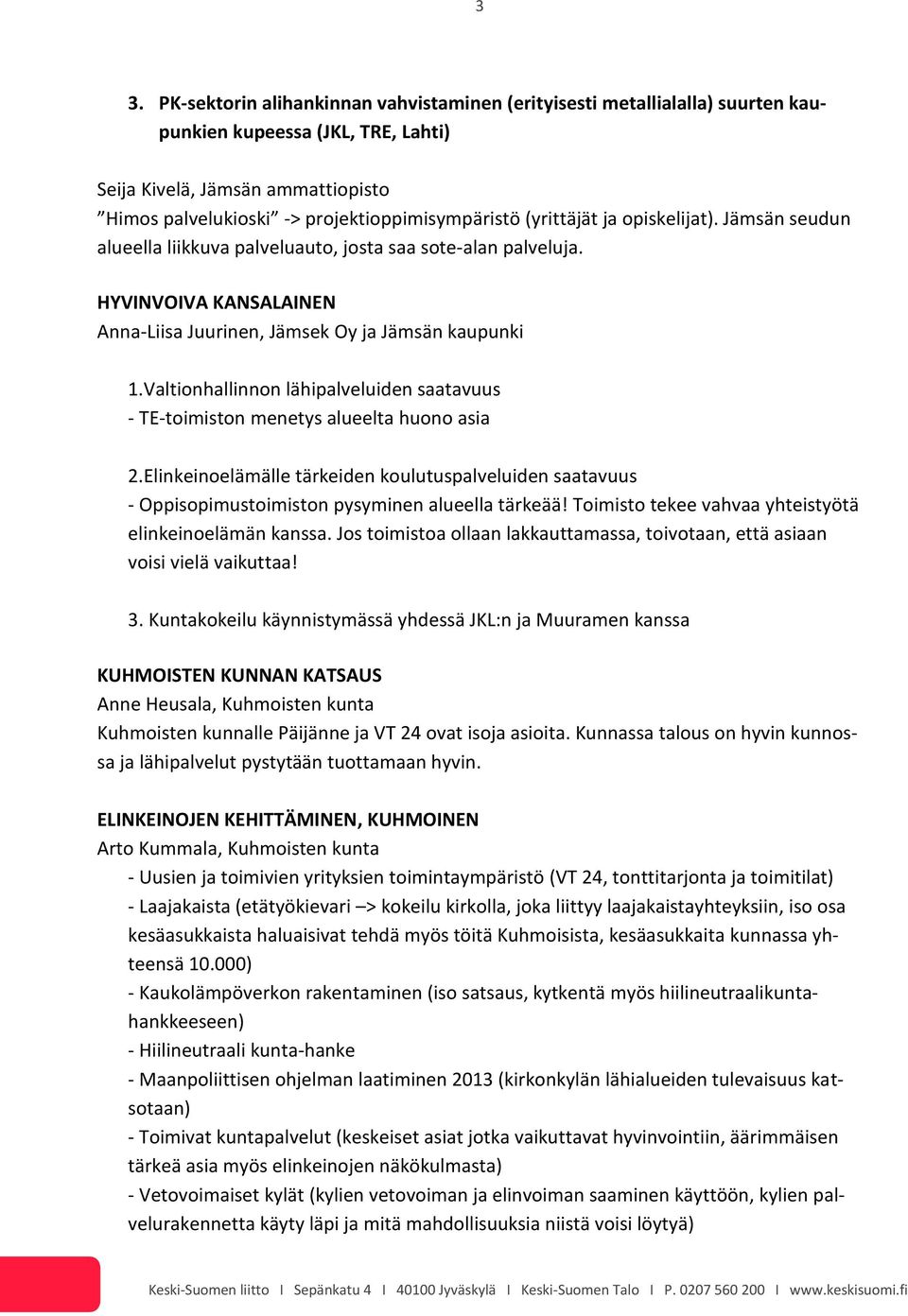 HYVINVOIVA KANSALAINEN Anna-Liisa Juurinen, Jämsek Oy ja Jämsän kaupunki 1.Valtionhallinnon lähipalveluiden saatavuus - TE-toimiston menetys alueelta huono asia 2.