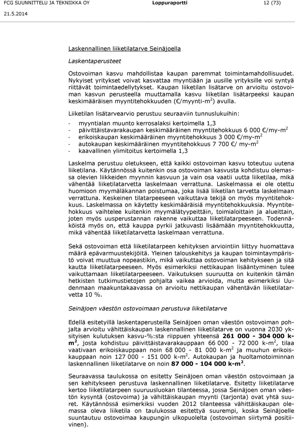 Kaupan liiketilan lisätarve on arvioitu ostovoiman kasvun perusteella muuttamalla kasvu liiketilan lisätarpeeksi kaupan keskimääräisen myyntitehokkuuden ( /myynti-m 2 ) avulla.