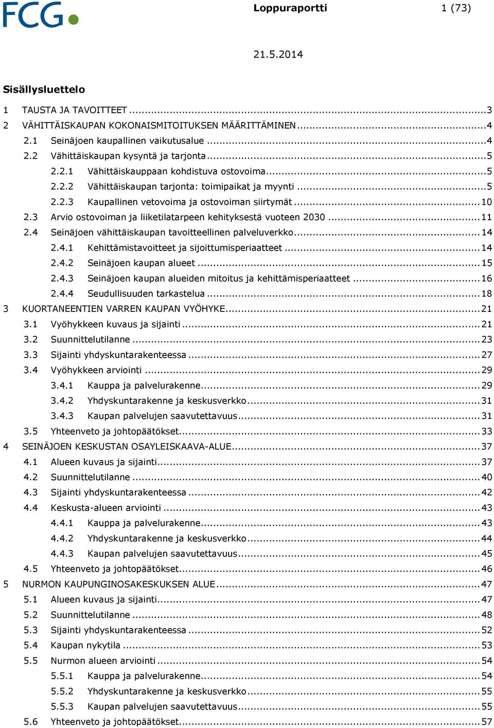 3 Arvio ostovoiman ja liiketilatarpeen kehityksestä vuoteen 2030... 11 2.4 Seinäjoen vähittäiskaupan tavoitteellinen palveluverkko... 14 2.4.1 Kehittämistavoitteet ja sijoittumisperiaatteet... 14 2.4.2 Seinäjoen kaupan alueet.