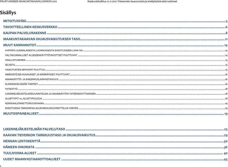 .. 15 MERKINTÖJEN KUVAUKSET JA MÄÄRÄYKSET PUUTTUVAT... 16 MAANKÄYTTÖ- JA RAKENNUSLAINVASTAISUUS... 16 ELINKEINOELÄMÄN TARPEET... 16 YHTEISTYÖ.