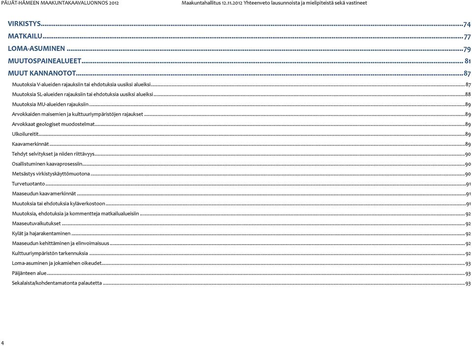 .. 89 Arvokkaat geologiset muodostelmat... 89 Ulkoilureitit... 89 Kaavamerkinnät... 89 Tehdyt selvitykset ja niiden riittävyys... 90 Osallistuminen kaavaprosessiin.