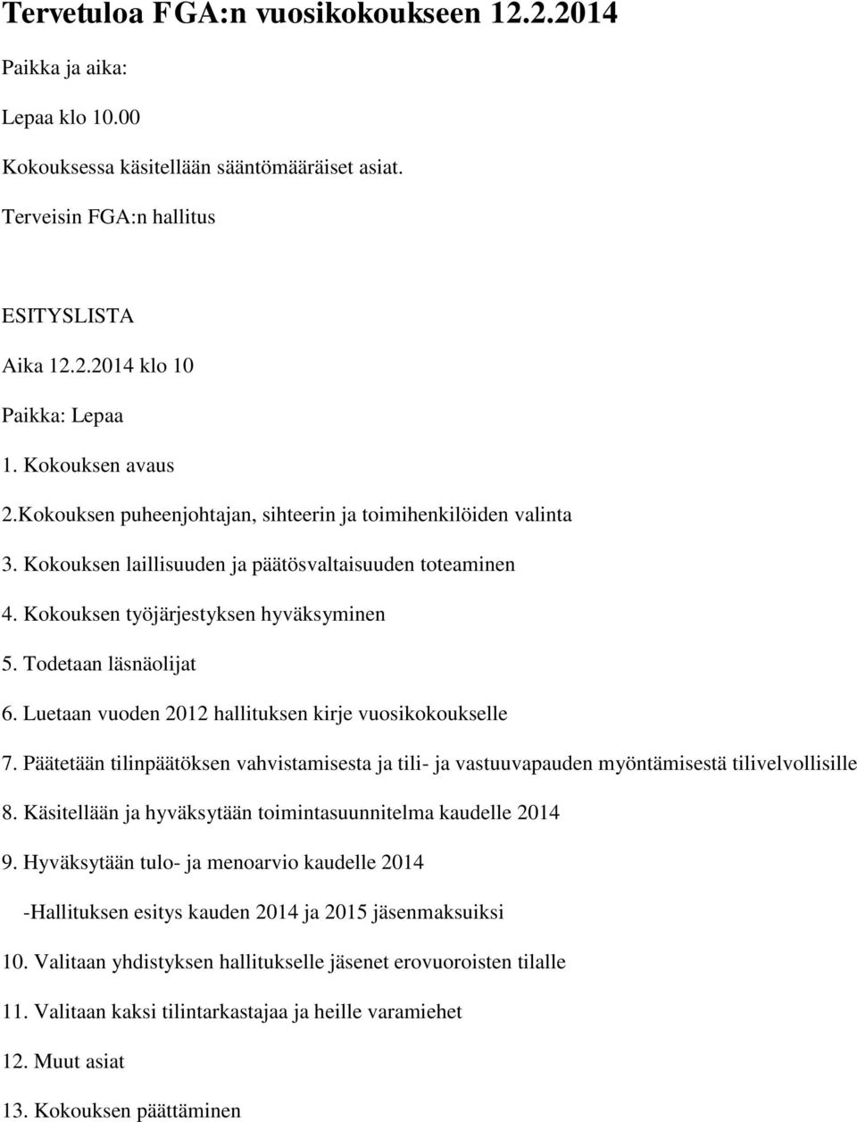 Todetaan läsnäolijat 6. Luetaan vuoden 2012 hallituksen kirje vuosikokoukselle 7. Päätetään tilinpäätöksen vahvistamisesta ja tili- ja vastuuvapauden myöntämisestä tilivelvollisille 8.