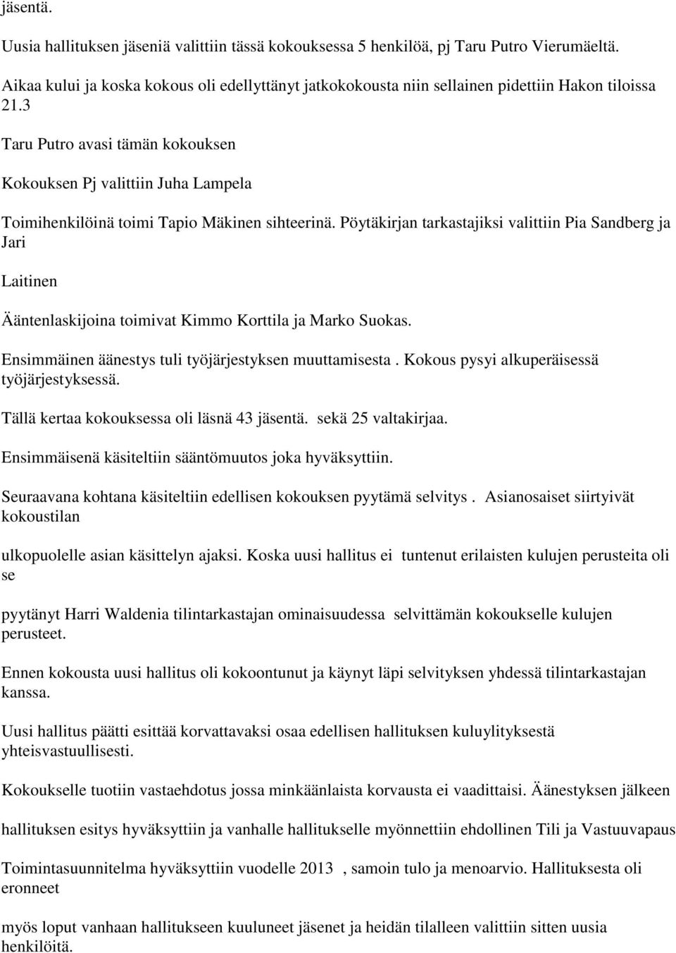 3 Taru Putro avasi tämän kokouksen Kokouksen Pj valittiin Juha Lampela Toimihenkilöinä toimi Tapio Mäkinen sihteerinä.