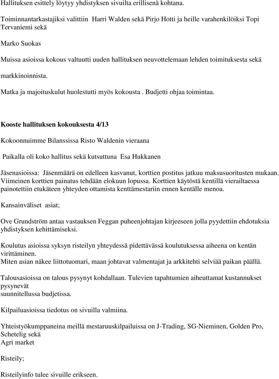 toimituksesta sekä markkinoinnista. Matka ja majoituskulut huolestutti myös kokousta. Budjetti ohjaa toimintaa.