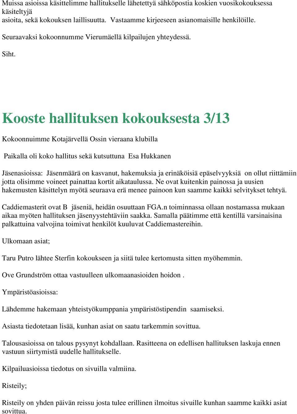 Kooste hallituksen kokouksesta 3/13 Kokoonnuimme Kotajärvellä Ossin vieraana klubilla Paikalla oli koko hallitus sekä kutsuttuna Esa Hukkanen Jäsenasioissa: Jäsenmäärä on kasvanut, hakemuksia ja