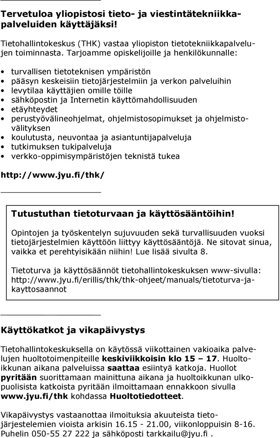 Internetin käyttömahdollisuuden etäyhteydet perustyövälineohjelmat, ohjelmistosopimukset ja ohjelmistovälityksen koulutusta, neuvontaa ja asiantuntijapalveluja tutkimuksen tukipalveluja