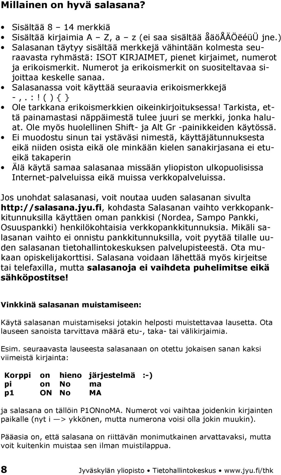 Numerot ja erikoismerkit on suositeltavaa sijoittaa keskelle sanaa. Salasanassa voit käyttää seuraavia erikoismerkkejä -,. :! ( ) { } Ole tarkkana erikoismerkkien oikeinkirjoituksessa!