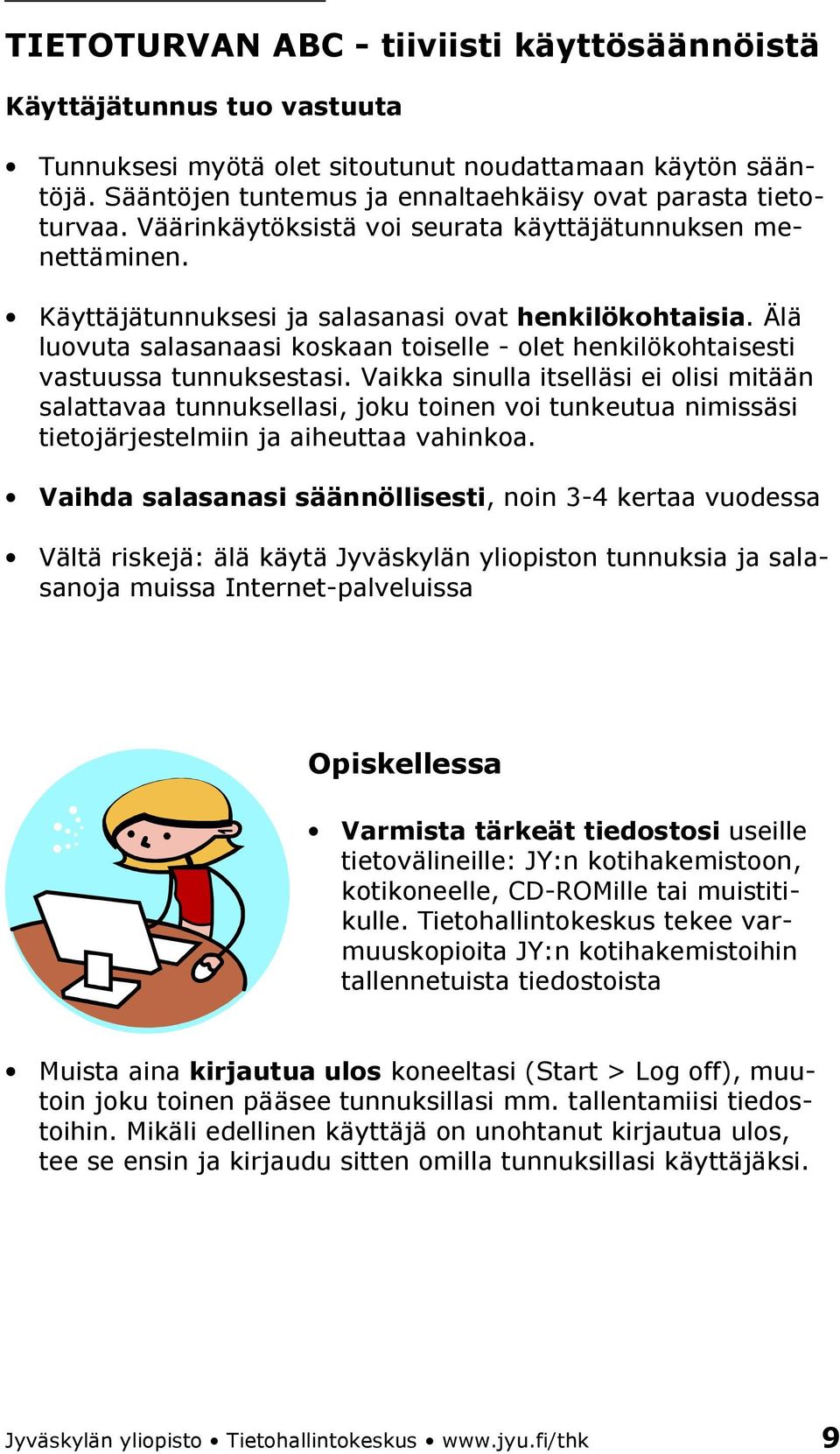 Älä luovuta salasanaasi koskaan toiselle - olet henkilökohtaisesti vastuussa tunnuksestasi.