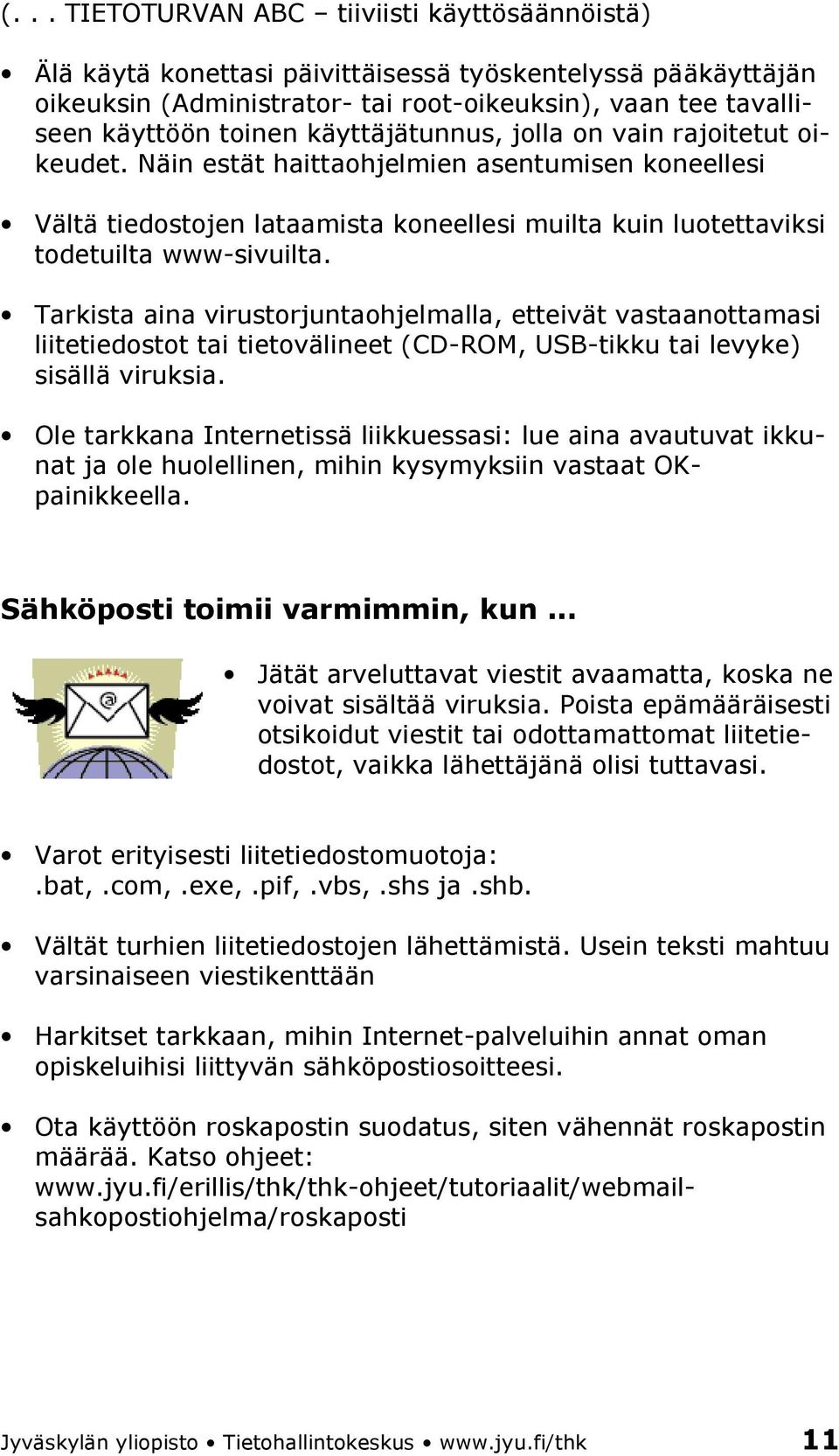 Tarkista aina virustorjuntaohjelmalla, etteivät vastaanottamasi liitetiedostot tai tietovälineet (CD-ROM, USB-tikku tai levyke) sisällä viruksia.