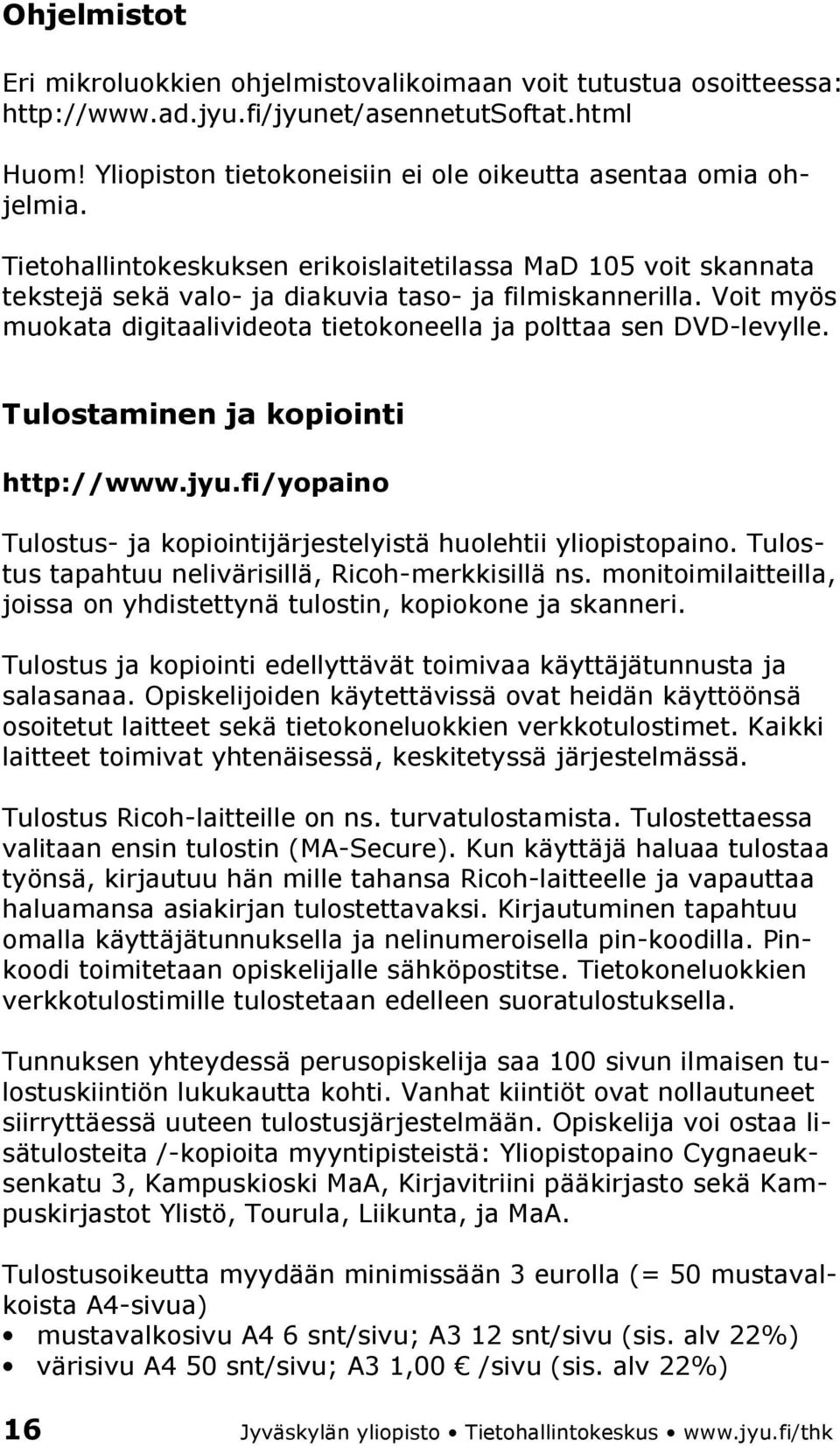 Tulostaminen ja kopiointi http://www.jyu.fi/yopaino Tulostus- ja kopiointijärjestelyistä huolehtii yliopistopaino. Tulostus tapahtuu nelivärisillä, Ricoh-merkkisillä ns.
