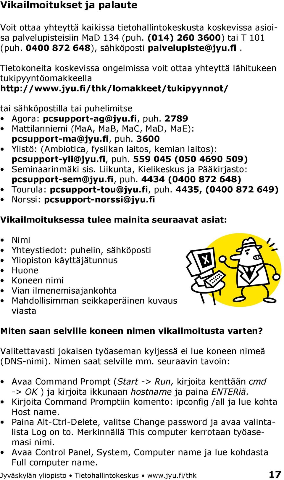 fi, puh. 2789 Mattilanniemi (MaA, MaB, MaC, MaD, MaE): pcsupport-ma@jyu.fi, puh. 3600 Ylistö: (Ambiotica, fysiikan laitos, kemian laitos): pcsupport-yli@jyu.fi, puh. 559 045 (050 4690 509) Seminaarinmäki sis.
