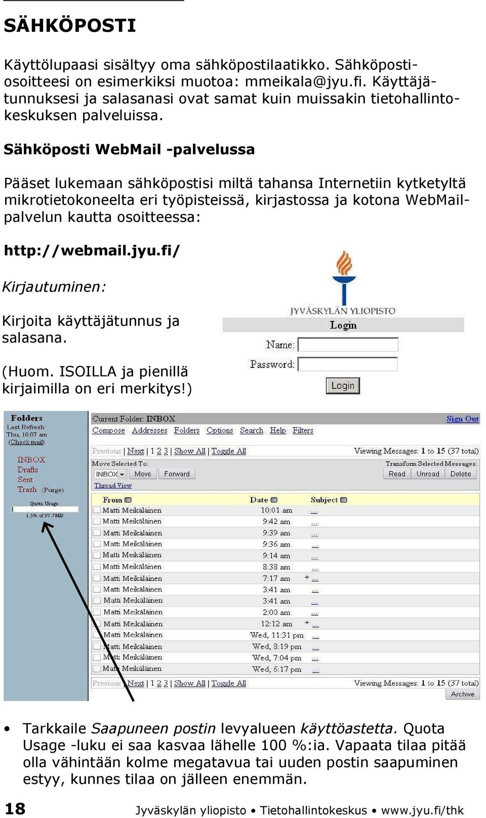 Sähköposti WebMail -palvelussa Pääset lukemaan sähköpostisi miltä tahansa Internetiin kytketyltä mikrotietokoneelta eri työpisteissä, kirjastossa ja kotona WebMailpalvelun kautta osoitteessa: