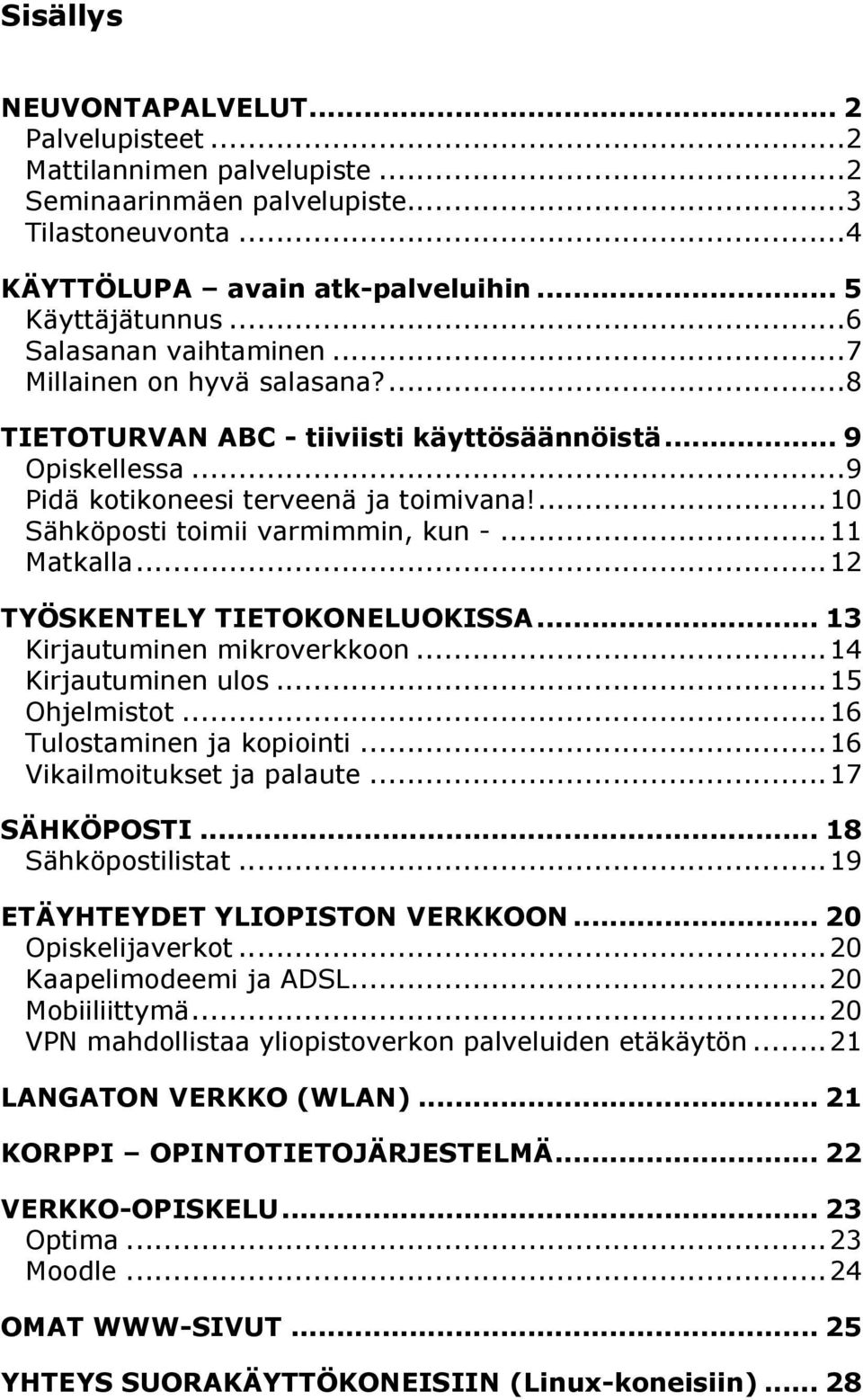 ...10 Sähköposti toimii varmimmin, kun -...11 Matkalla...12 TYÖSKENTELY TIETOKONELUOKISSA... 13 Kirjautuminen mikroverkkoon...14 Kirjautuminen ulos...15 Ohjelmistot...16 Tulostaminen ja kopiointi.