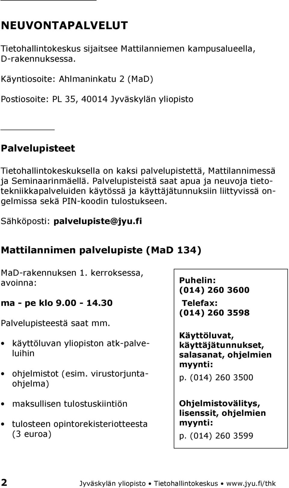 Palvelupisteistä saat apua ja neuvoja tietotekniikkapalveluiden käytössä ja käyttäjätunnuksiin liittyvissä ongelmissa sekä PIN-koodin tulostukseen. Sähköposti: palvelupiste@jyu.