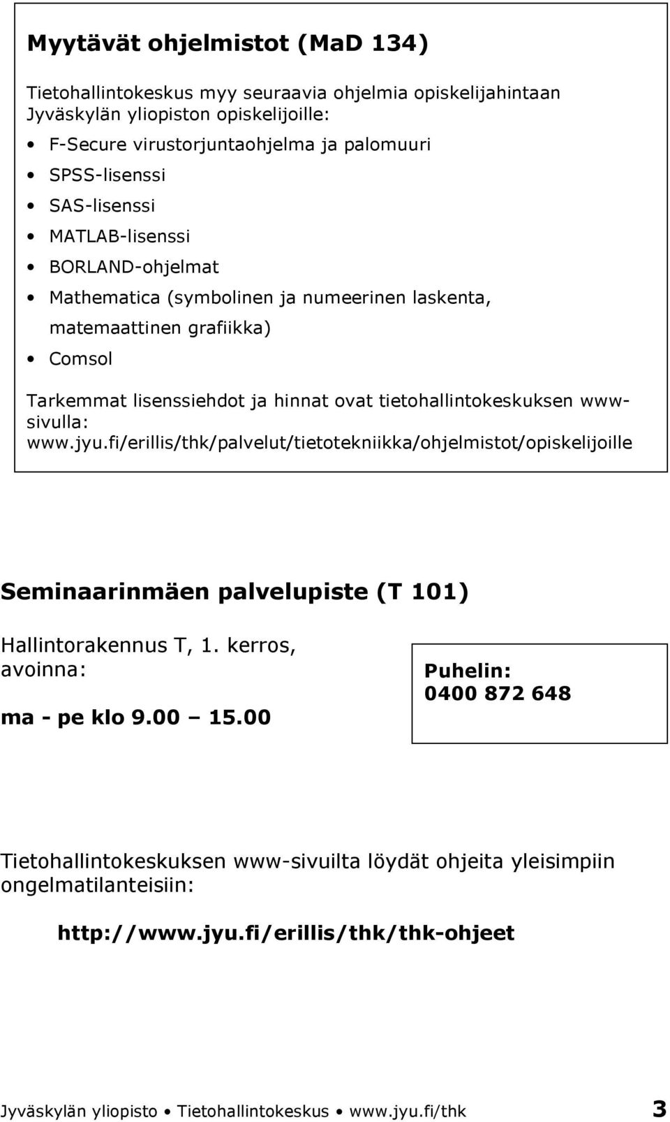wwwsivulla: www.jyu.fi/erillis/thk/palvelut/tietotekniikka/ohjelmistot/opiskelijoille Seminaarinmäen palvelupiste (T 101) Hallintorakennus T, 1. kerros, avoinna: ma - pe klo 9.00 15.