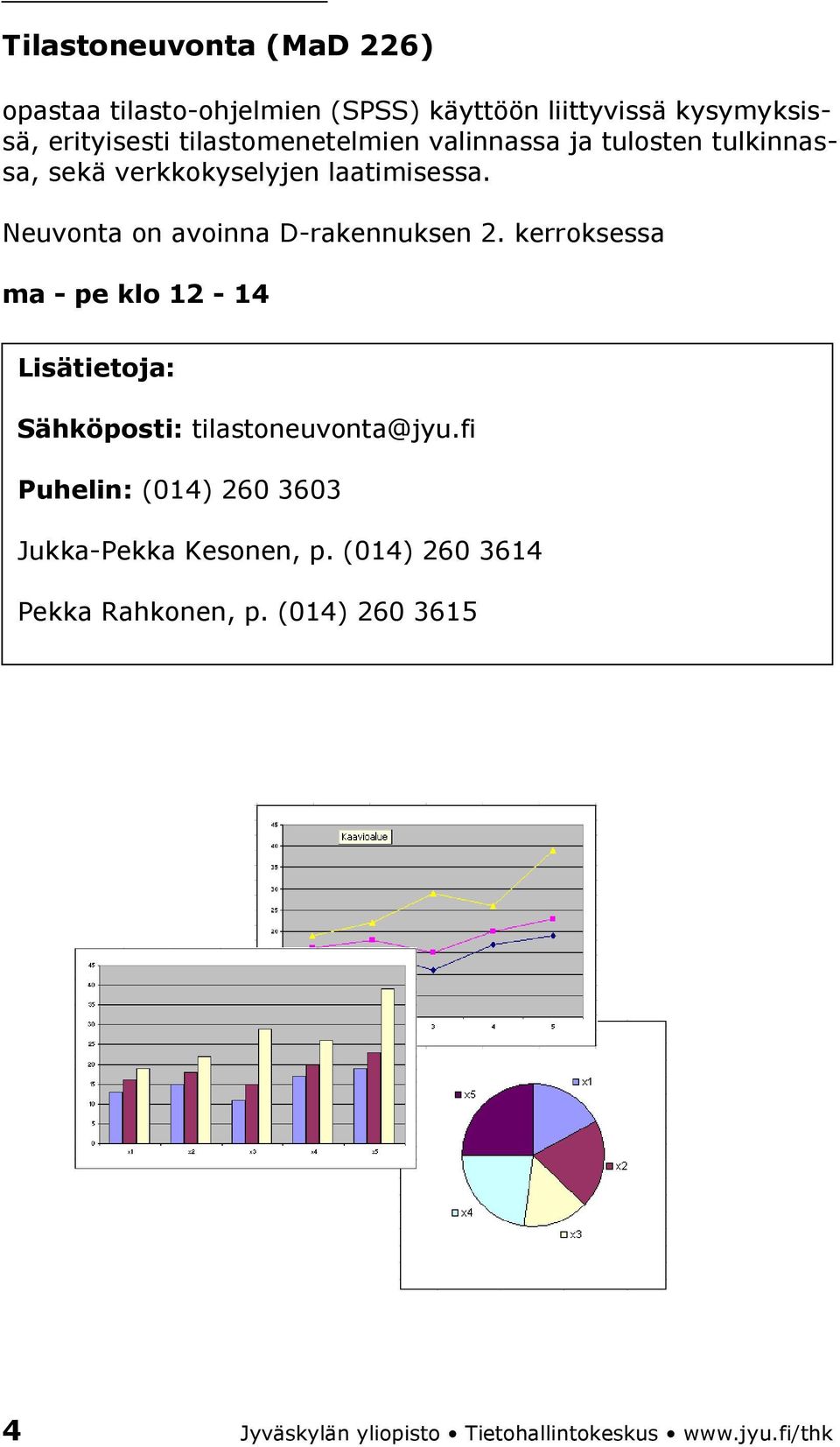 Neuvonta on avoinna D-rakennuksen 2. kerroksessa ma - pe klo 12-14 Lisätietoja: Sähköposti: tilastoneuvonta@jyu.