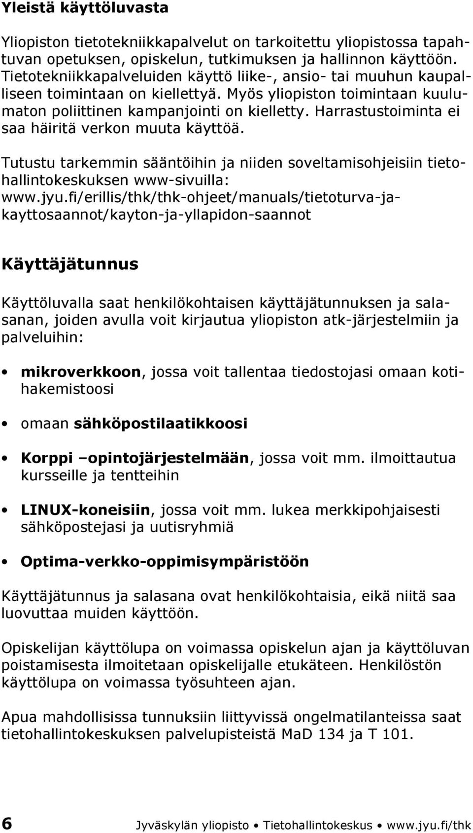 Harrastustoiminta ei saa häiritä verkon muuta käyttöä. Tutustu tarkemmin sääntöihin ja niiden soveltamisohjeisiin tietohallintokeskuksen www-sivuilla: www.jyu.