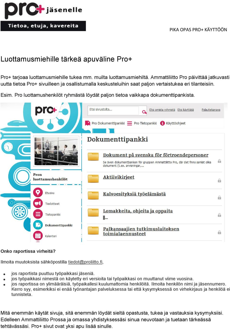 Pro luottamushenkilöt ryhmästä löydät paljon tietoa vaikkapa dokumenttipankista. Onko raportissa virheitä? Ilmoita muutoksista sähköpostilla tiedot@proliitto.