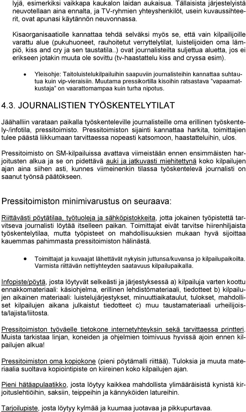 .) ovat journalisteilta suljettua aluetta, jos ei erikseen jotakin muuta ole sovittu (tv-haastattelu kiss and cryssa esim).