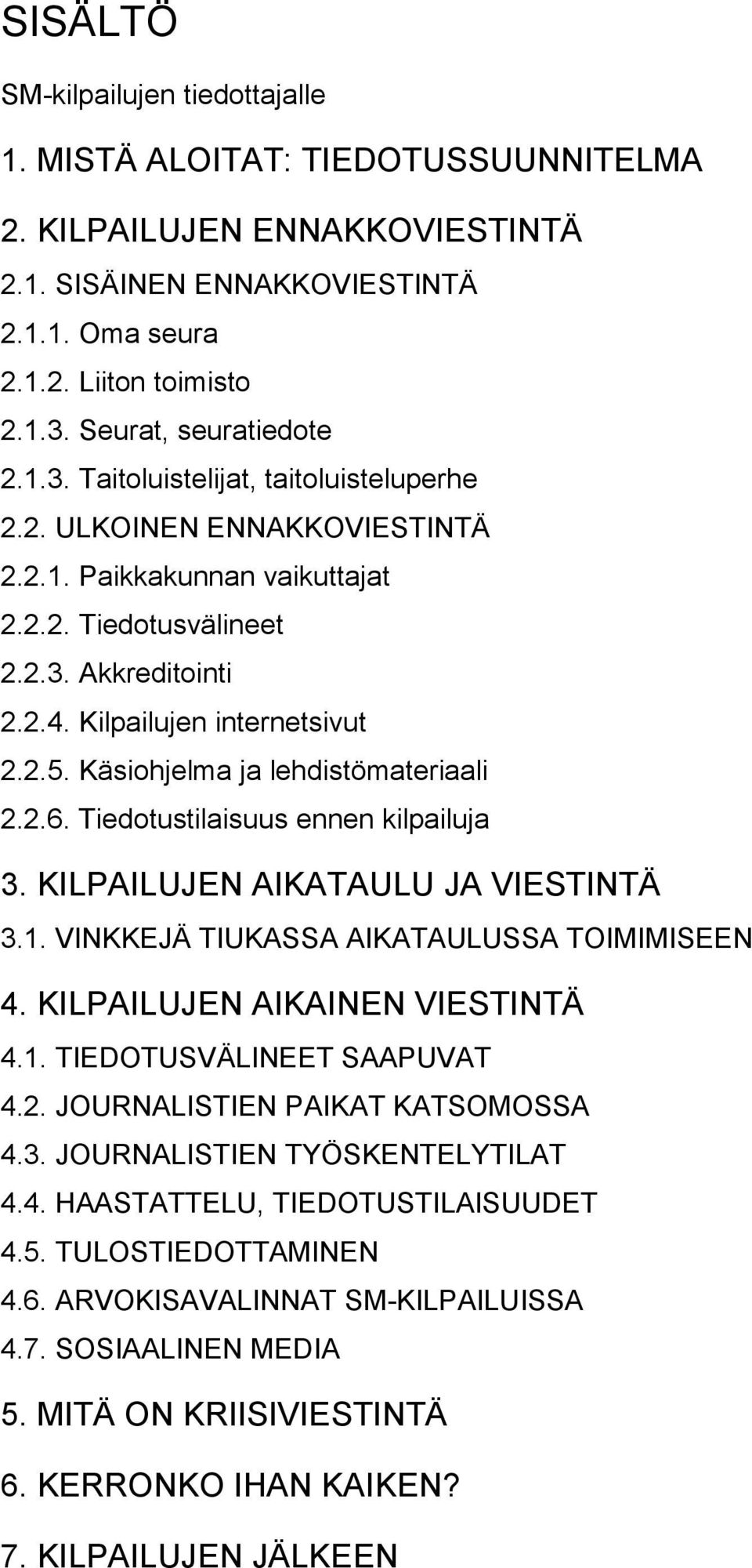 Kilpailujen internetsivut 2.2.5. Käsiohjelma ja lehdistömateriaali 2.2.6. Tiedotustilaisuus ennen kilpailuja 3. KILPAILUJEN AIKATAULU JA VIESTINTÄ 3.1. VINKKEJÄ TIUKASSA AIKATAULUSSA TOIMIMISEEN 4.