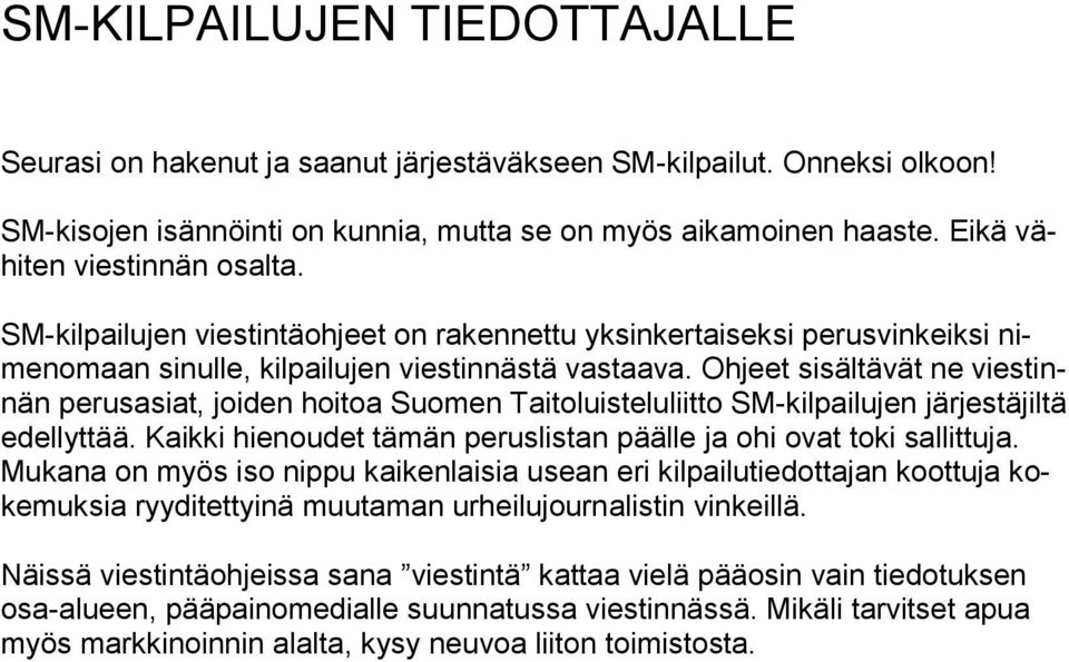 Ohjeet sisältävät ne viestinnän perusasiat, joiden hoitoa Suomen Taitoluisteluliitto SM-kilpailujen järjestäjiltä edellyttää. Kaikki hienoudet tämän peruslistan päälle ja ohi ovat toki sallittuja.