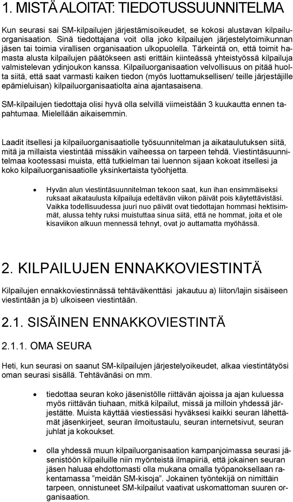 Tärkeintä on, että toimit hamasta alusta kilpailujen päätökseen asti erittäin kiinteässä yhteistyössä kilpailuja valmistelevan ydinjoukon kanssa.