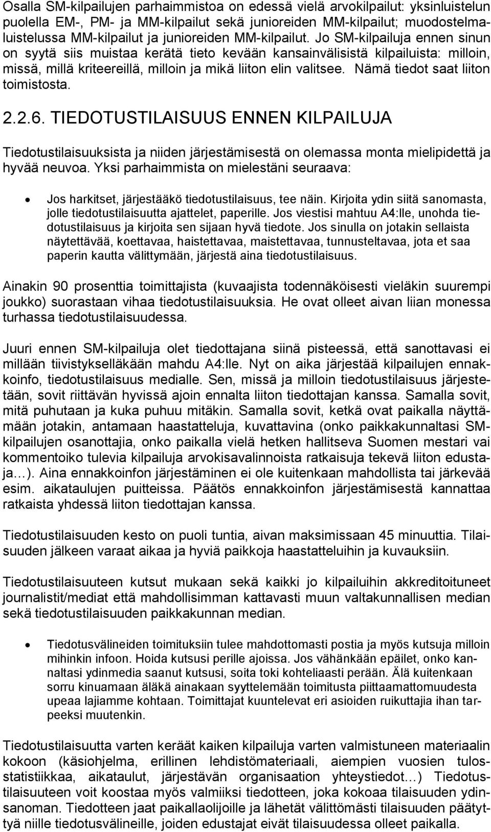 Nämä tiedot saat liiton toimistosta. 2.2.6. TIEDOTUSTILAISUUS ENNEN KILPAILUJA Tiedotustilaisuuksista ja niiden järjestämisestä on olemassa monta mielipidettä ja hyvää neuvoa.