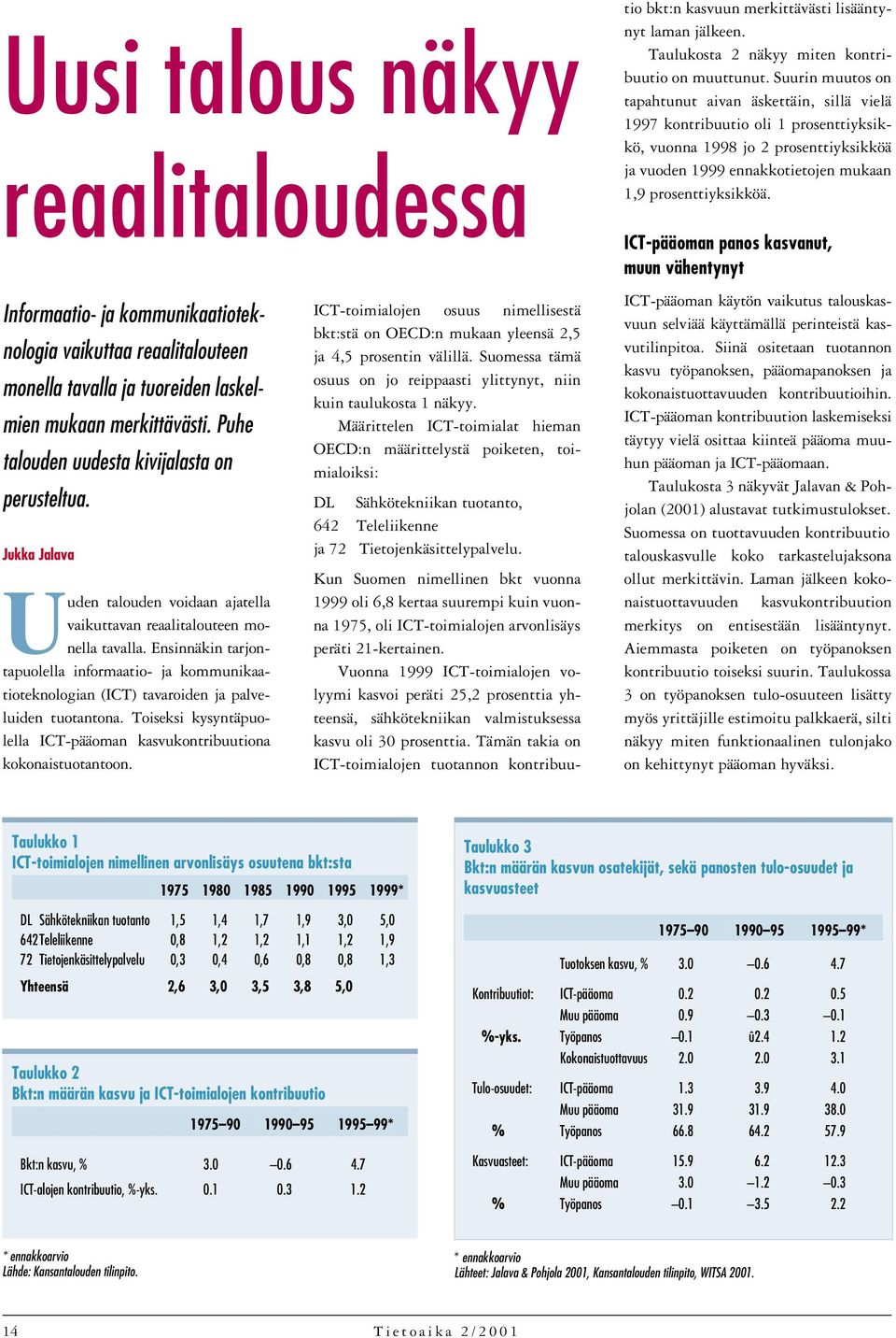 Ensinnäkin tarjontapuolella informaatio- ja kommunikaatioteknologian (ICT) tavaroiden ja palveluiden tuotantona. Toiseksi kysyntäpuolella ICT-pääoman kasvukontribuutiona kokonaistuotantoon.