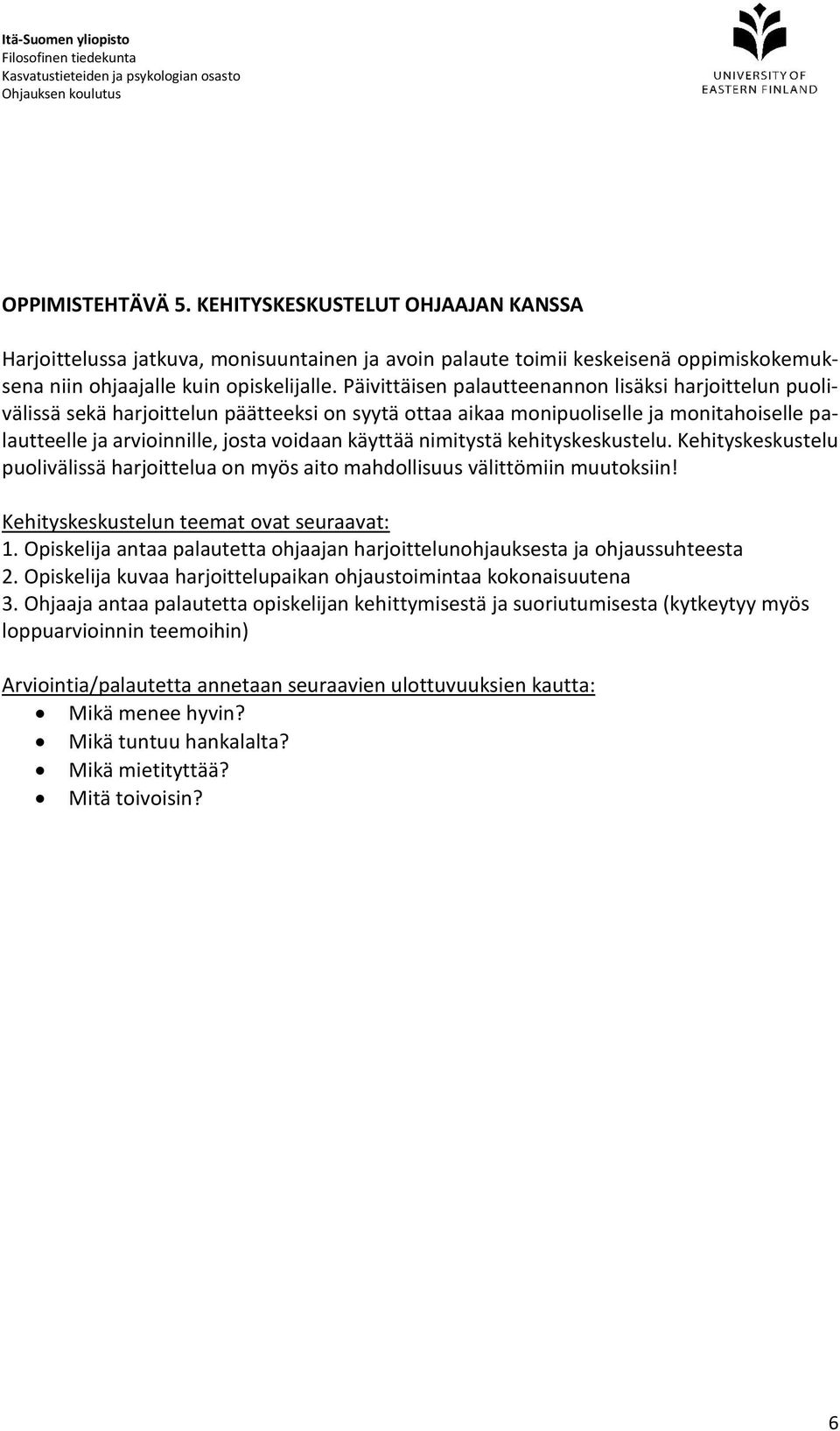 nimitystä kehityskeskustelu. Kehityskeskustelu puolivälissä harjoittelua on myös aito mahdollisuus välittömiin muutoksiin! Kehityskeskustelun teemat ovat seuraavat: 1.