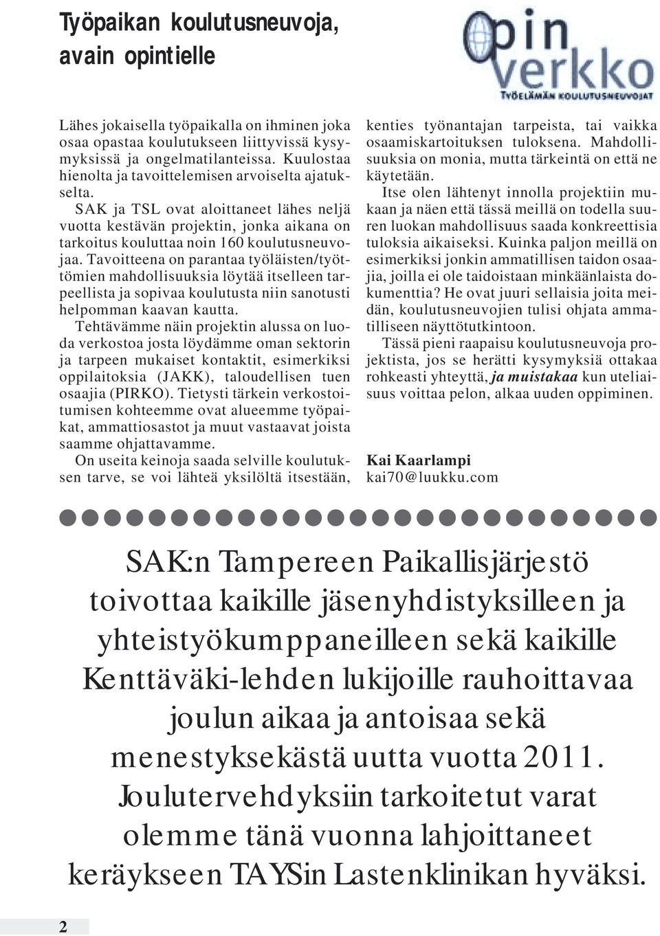 Tavoitteena on parantaa työläisten/työttömien mahdollisuuksia löytää itselleen tarpeellista ja sopivaa koulutusta niin sanotusti helpomman kaavan kautta.