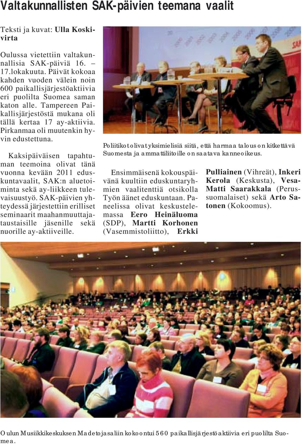 Pirkanmaa oli muutenkin hyvin edustettuna. Kaksipäiväisen tapahtuman teemoina olivat tänä vuonna kevään 2011 eduskuntavaalit, SAK:n aluetoiminta sekä ay-liikkeen tulevaisuustyö.