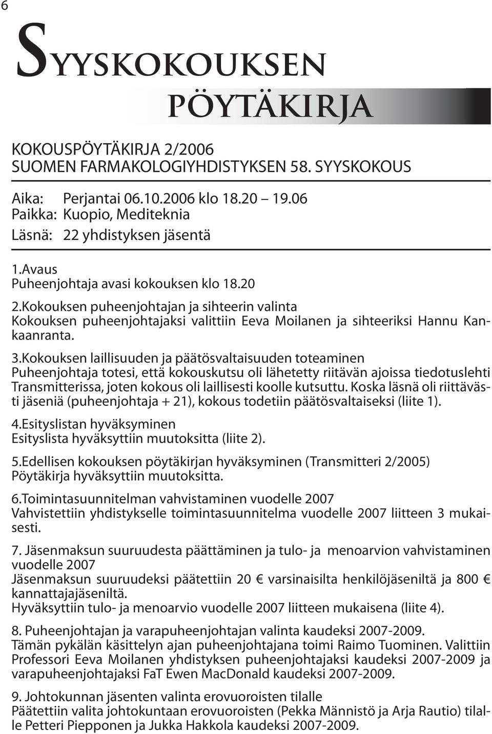 Kokouksen laillisuuden ja päätösvaltaisuuden toteaminen Puheenjohtaja totesi, että kokouskutsu oli lähetetty riitävän ajoissa tiedotuslehti Transmitterissa, joten kokous oli laillisesti koolle