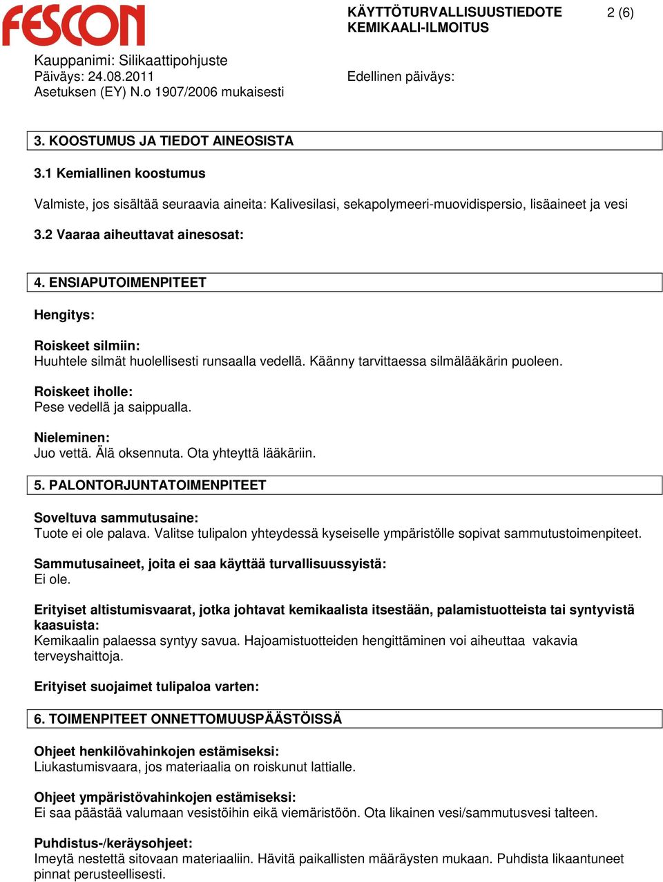 Roiskeet iholle: Pese vedellä ja saippualla. Nieleminen: Juo vettä. Älä oksennuta. Ota yhteyttä lääkäriin. 5. PALONTORJUNTATOIMENPITEET Soveltuva sammutusaine: Tuote ei ole palava.