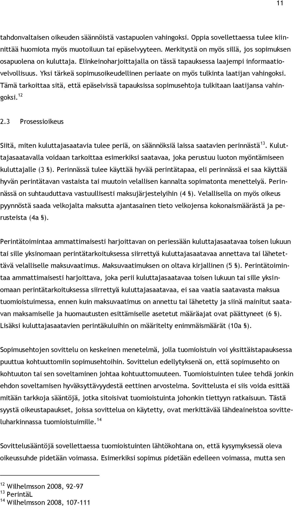 Yksi tärkeä sopimusoikeudellinen periaate on myös tulkinta laatijan vahingoksi. Tämä tarkoittaa sitä, että epäselvissä tapauksissa sopimusehtoja tulkitaan laatijansa vahingoksi. 12 2.