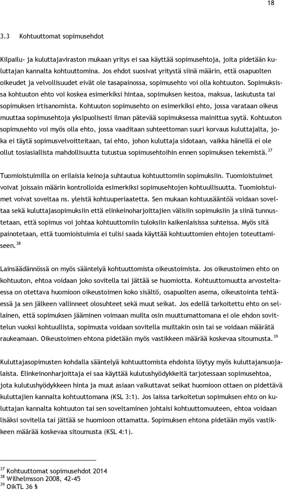 Sopimuksissa kohtuuton ehto voi koskea esimerkiksi hintaa, sopimuksen kestoa, maksua, laskutusta tai sopimuksen irtisanomista.