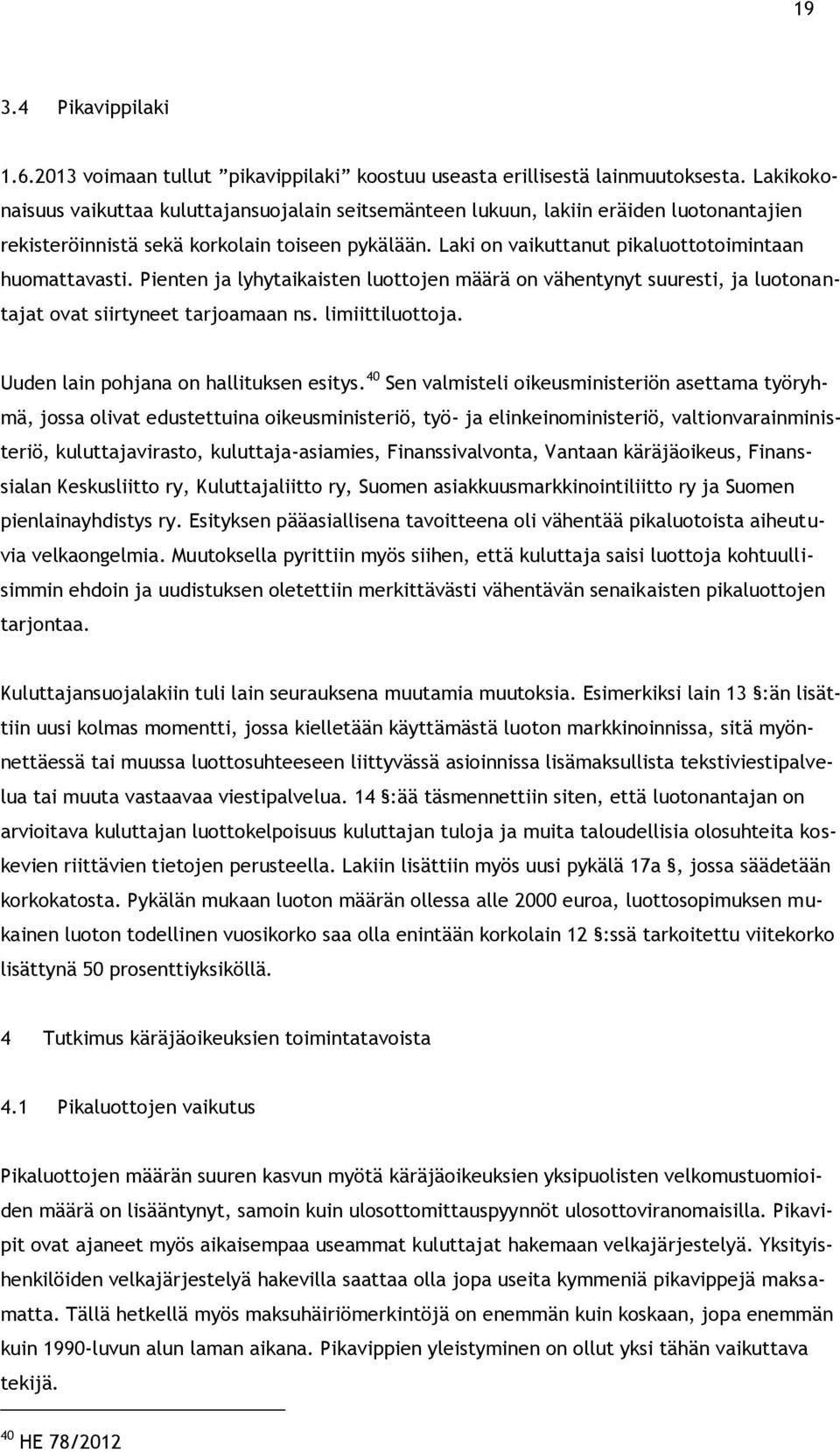 Laki on vaikuttanut pikaluottotoimintaan huomattavasti. Pienten ja lyhytaikaisten luottojen määrä on vähentynyt suuresti, ja luotonantajat ovat siirtyneet tarjoamaan ns. limiittiluottoja.